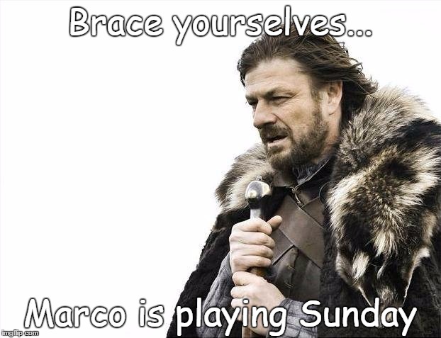 Brace Yourselves X is Coming | Brace yourselves... Marco is playing Sunday | image tagged in memes,brace yourselves x is coming | made w/ Imgflip meme maker
