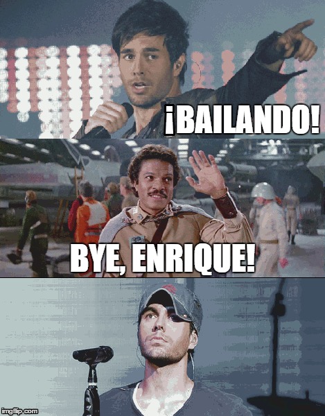 Enrique & Lando | BAILANDO! BYE, ENRIQUE! | image tagged in star wars,spanish,music | made w/ Imgflip meme maker