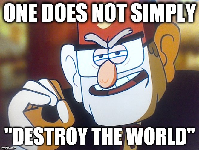Grunkle Stan: One does not simply | ONE DOES NOT SIMPLY "DESTROY THE WORLD" | image tagged in grunkle stan one does not simply | made w/ Imgflip meme maker