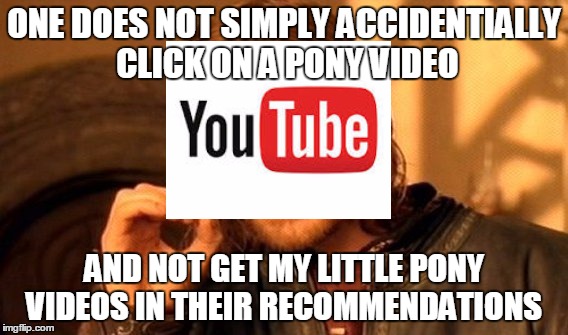 pony recommendations | ONE DOES NOT SIMPLY ACCIDENTIALLY CLICK ON A PONY VIDEO AND NOT GET MY LITTLE PONY VIDEOS IN THEIR RECOMMENDATIONS | image tagged in memes,one does not simply,youtube | made w/ Imgflip meme maker