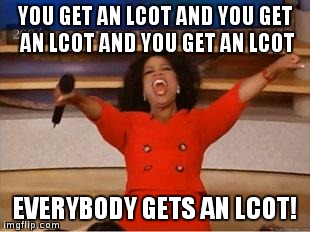 Oprah You Get A | YOU GET AN LCOT AND YOU GET AN LCOT AND YOU GET AN LCOT EVERYBODY GETS AN LCOT! | image tagged in you get an oprah | made w/ Imgflip meme maker