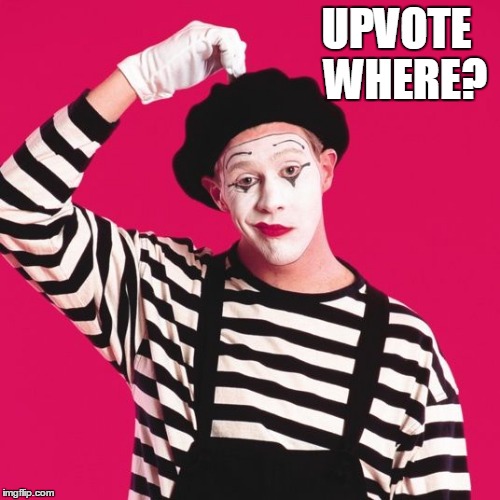 confused mime | UPVOTE  WHERE? | image tagged in confused mime | made w/ Imgflip meme maker