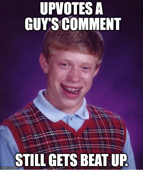 Bad Luck Brian Meme | UPVOTES A GUY'S COMMENT STILL GETS BEAT UP. | image tagged in memes,bad luck brian | made w/ Imgflip meme maker