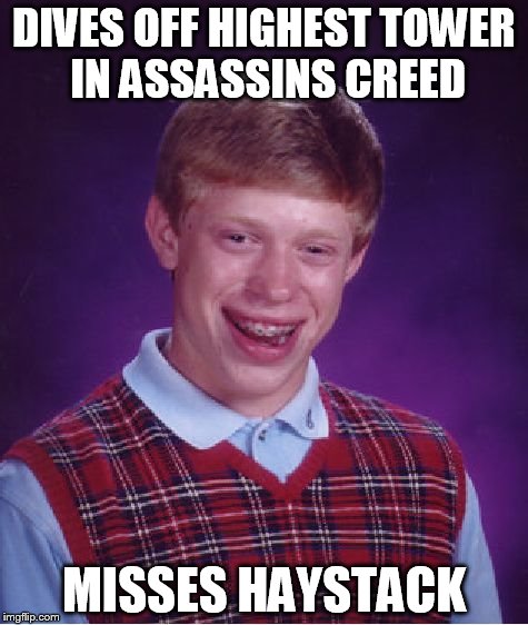 Bad Luck Brian | DIVES OFF HIGHEST TOWER IN ASSASSINS CREED MISSES HAYSTACK | image tagged in memes,bad luck brian | made w/ Imgflip meme maker