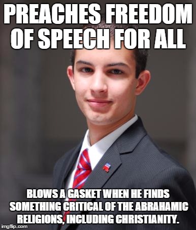 College Conservative  | PREACHES FREEDOM OF SPEECH FOR ALL BLOWS A GASKET WHEN HE FINDS SOMETHING CRITICAL OF THE ABRAHAMIC RELIGIONS, INCLUDING CHRISTIANITY. | image tagged in college conservative  | made w/ Imgflip meme maker