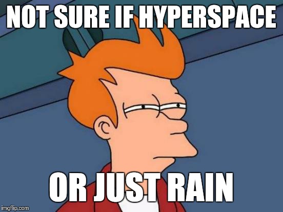 Futurama Fry Meme | NOT SURE IF HYPERSPACE OR JUST RAIN | image tagged in memes,futurama fry | made w/ Imgflip meme maker