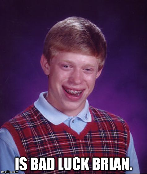 Worst luck possible. | IS BAD LUCK BRIAN. | image tagged in memes,bad luck brian | made w/ Imgflip meme maker