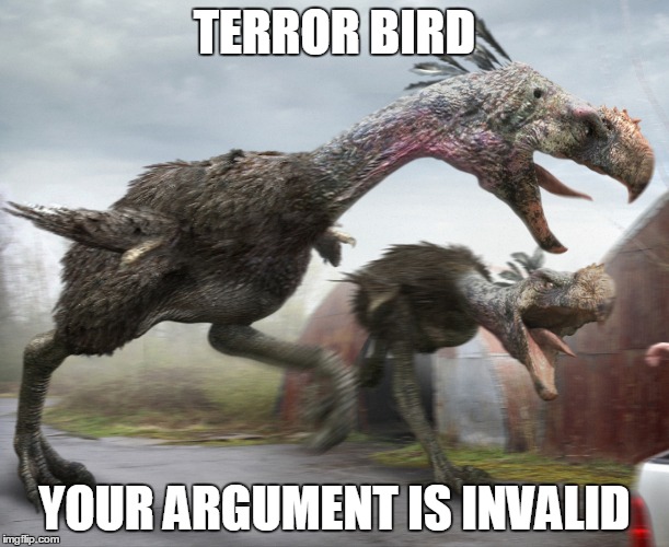 TERROR BIRD YOUR ARGUMENT IS INVALID | image tagged in terror bird | made w/ Imgflip meme maker
