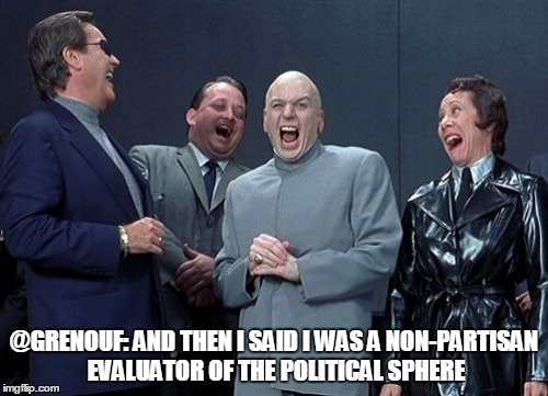 Laughing Villains | @GRENOUF: AND THEN I SAID I WAS A NON-PARTISAN EVALUATOR OF THE POLITICAL SPHERE | image tagged in memes,laughing villains | made w/ Imgflip meme maker