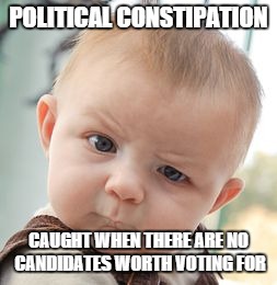 Skeptical Baby | POLITICAL CONSTIPATION CAUGHT WHEN THERE ARE NO CANDIDATES WORTH VOTING FOR | image tagged in memes,skeptical baby | made w/ Imgflip meme maker