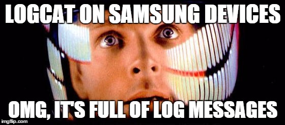 LOGCAT ON SAMSUNG DEVICES OMG, IT'S FULL OF LOG MESSAGES | made w/ Imgflip meme maker