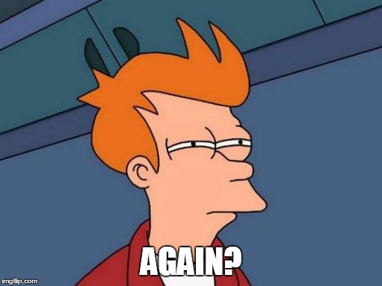Futurama Fry Meme | AGAIN? | image tagged in memes,futurama fry | made w/ Imgflip meme maker