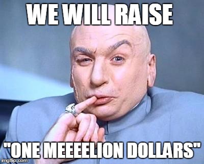 one million dollars | WE WILL RAISE "ONE MEEEELION DOLLARS" | image tagged in one million dollars | made w/ Imgflip meme maker