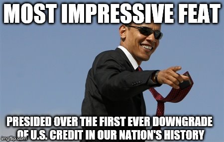 Cool Obama | MOST IMPRESSIVE FEAT PRESIDED OVER THE FIRST EVER DOWNGRADE OF U.S. CREDIT IN OUR NATION'S HISTORY | image tagged in memes,cool obama | made w/ Imgflip meme maker
