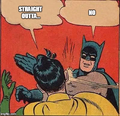 Batman Slapping Robin | STRAIGHT OUTTA... NO | image tagged in memes,batman slapping robin | made w/ Imgflip meme maker