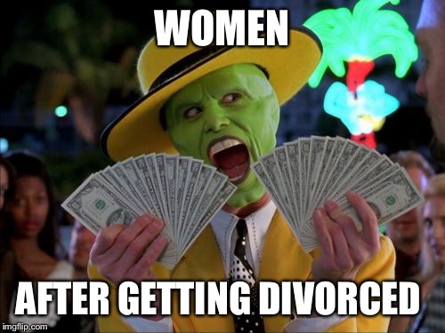 Money Money | WOMEN AFTER GETTING DIVORCED | image tagged in memes,money money | made w/ Imgflip meme maker