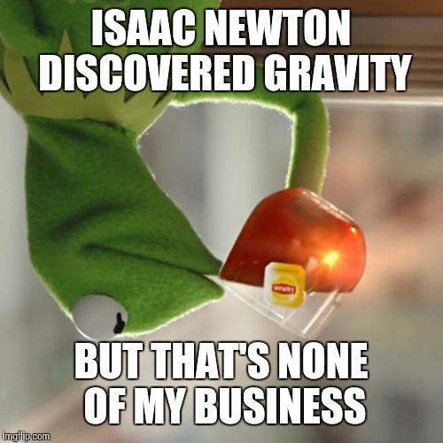 But That's None Of My Business | ISAAC NEWTON DISCOVERED GRAVITY BUT THAT'S NONE OF MY BUSINESS | image tagged in memes,but thats none of my business,kermit the frog | made w/ Imgflip meme maker