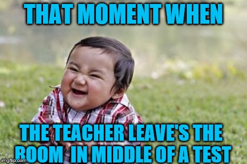 Evil Toddler Meme | THAT MOMENT WHEN THE TEACHER LEAVE'S THE ROOM  IN MIDDLE OF A TEST | image tagged in memes,evil toddler | made w/ Imgflip meme maker