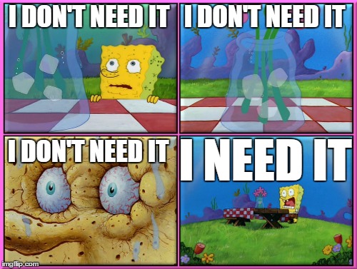 I DON'T NEED IT   I DON'T NEED IT I DON'T NEED IT I NEED IT | image tagged in TrollXChromosomes | made w/ Imgflip meme maker