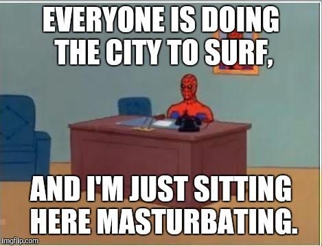 Spiderman Computer Desk Meme | EVERYONE IS DOING THE CITY TO SURF, AND I'M JUST SITTING HERE MASTURBATING. | image tagged in memes,spiderman computer desk,spiderman,perth | made w/ Imgflip meme maker