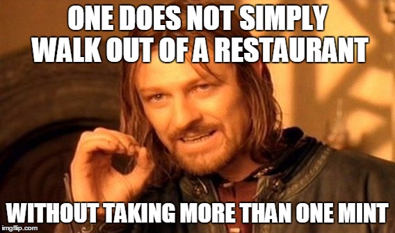 One Does Not Simply | ONE DOES NOT SIMPLY WALK OUT OF A RESTAURANT WITHOUT TAKING MORE THAN ONE MINT | image tagged in memes,one does not simply | made w/ Imgflip meme maker