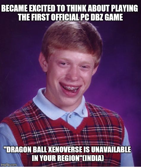 Bad Luck Brian Meme | BECAME EXCITED TO THINK ABOUT PLAYING THE FIRST OFFICIAL PC DBZ GAME "DRAGON BALL XENOVERSE IS UNAVAILABLE IN YOUR REGION"(INDIA) | image tagged in memes,bad luck brian | made w/ Imgflip meme maker