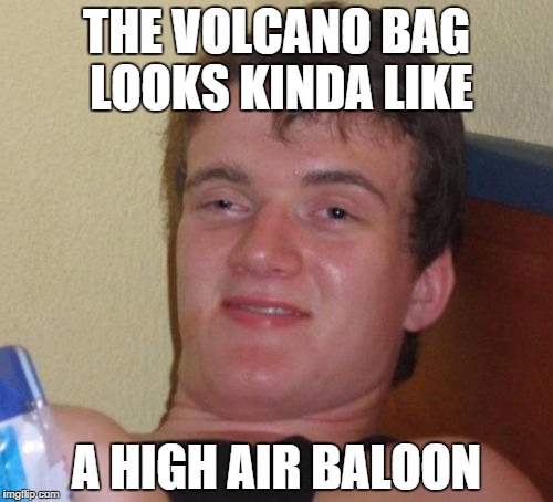 10 Guy Meme | THE VOLCANO BAG LOOKS KINDA LIKE A HIGH AIR BALOON | image tagged in memes,10 guy | made w/ Imgflip meme maker
