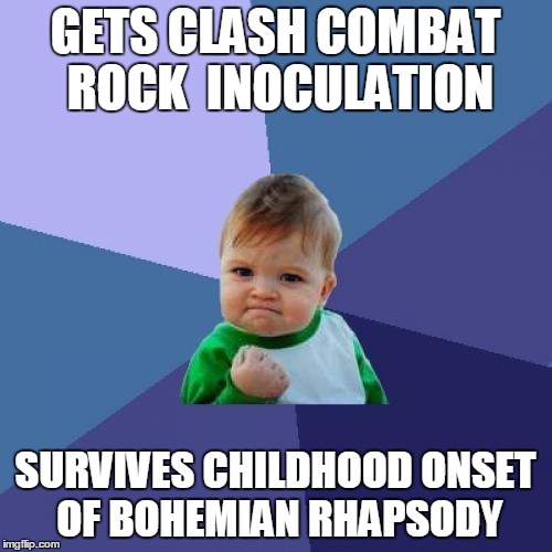 Success Kid Meme | GETS CLASH COMBAT ROCK  INOCULATION SURVIVES CHILDHOOD ONSET OF BOHEMIAN RHAPSODY | image tagged in memes,success kid | made w/ Imgflip meme maker