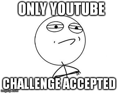 Challenge Accepted Rage Face | ONLY YOUTUBE CHALLENGE ACCEPTED | image tagged in memes,challenge accepted rage face | made w/ Imgflip meme maker