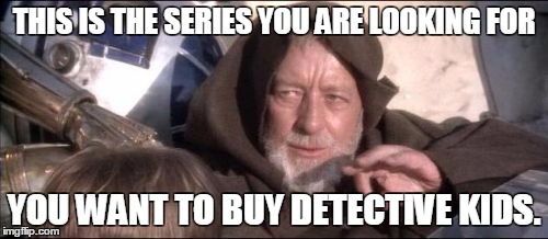 These Aren't The Droids You Were Looking For Meme | THIS IS THE SERIES YOU ARE LOOKING FOR YOU WANT TO BUY DETECTIVE KIDS. | image tagged in memes,these arent the droids you were looking for | made w/ Imgflip meme maker