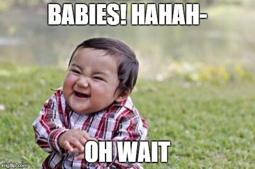 BABIES! HAHAH- OH WAIT | image tagged in memes,evil toddler | made w/ Imgflip meme maker