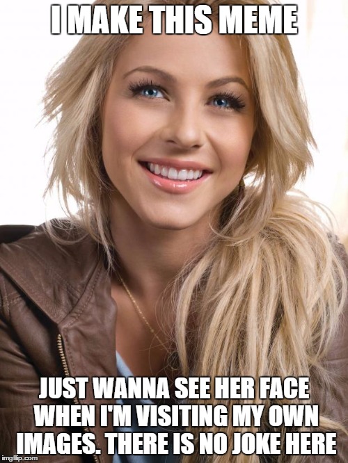 Oblivious Hot Girl | I MAKE THIS MEME JUST WANNA SEE HER FACE WHEN I'M VISITING MY OWN IMAGES. THERE IS NO JOKE HERE | image tagged in memes,oblivious hot girl | made w/ Imgflip meme maker