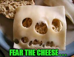 FEAR THE CHEESE . . . | made w/ Imgflip meme maker