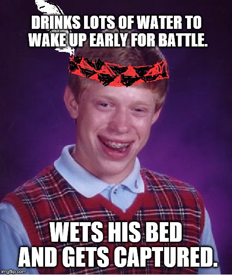 Runs from Wolves | DRINKS LOTS OF WATER TO WAKE UP EARLY FOR BATTLE. WETS HIS BED AND GETS CAPTURED. | image tagged in memes,bad luck brian | made w/ Imgflip meme maker