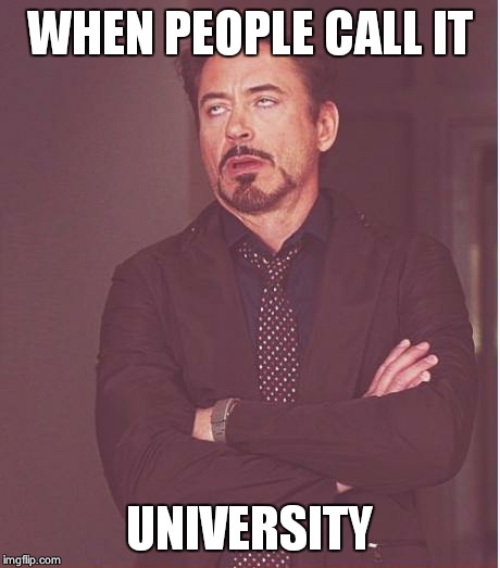 Face You Make Robert Downey Jr | WHEN PEOPLE CALL IT UNIVERSITY | image tagged in memes,face you make robert downey jr | made w/ Imgflip meme maker