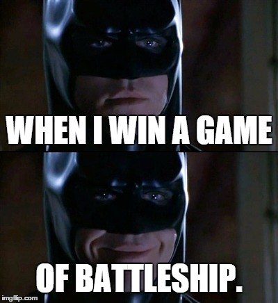 Batman Smiles | WHEN I WIN A GAME OF BATTLESHIP. | image tagged in memes,batman smiles | made w/ Imgflip meme maker