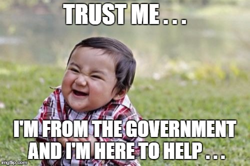 Evil Toddler Meme | TRUST ME . . . I'M FROM THE GOVERNMENT AND I'M HERE TO HELP . . . | image tagged in memes,evil toddler | made w/ Imgflip meme maker