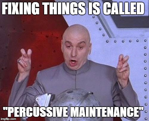 Dr Evil Laser Meme | FIXING THINGS IS CALLED "PERCUSSIVE MAINTENANCE" | image tagged in memes,dr evil laser | made w/ Imgflip meme maker