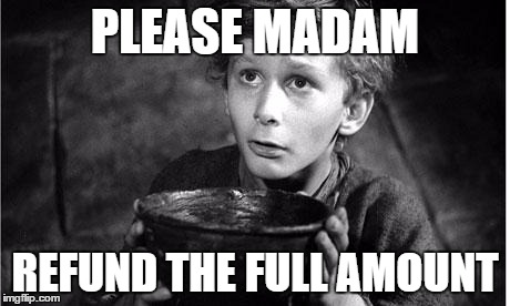 Oliver Twist | PLEASE MADAM REFUND THE FULL AMOUNT | image tagged in oliver twist | made w/ Imgflip meme maker