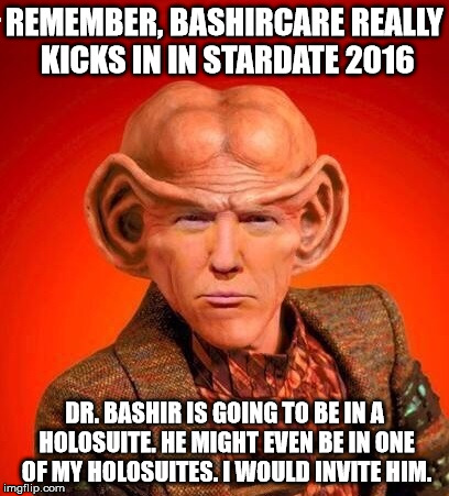 REMEMBER, BASHIRCARE REALLY KICKS IN IN STARDATE 2016 DR. BASHIR IS GOING TO BE IN A HOLOSUITE. HE MIGHT EVEN BE IN ONE OF MY HOLOSUITES. I  | image tagged in ferengitrump,star trek,politics | made w/ Imgflip meme maker
