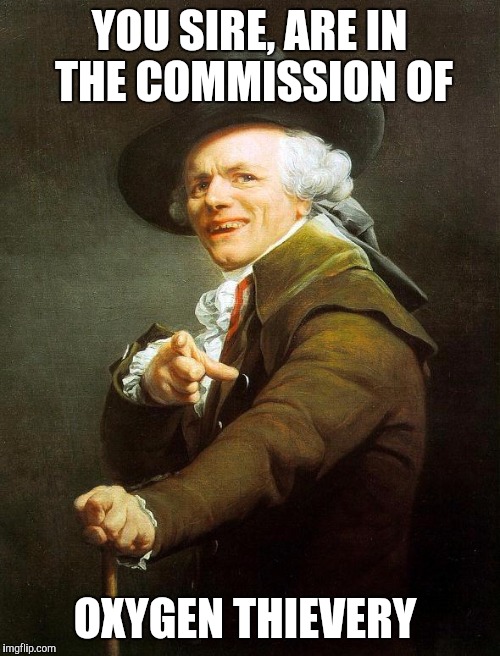 Joseph Decreux | YOU SIRE, ARE IN THE COMMISSION OF OXYGEN THIEVERY | image tagged in joseph decreux | made w/ Imgflip meme maker