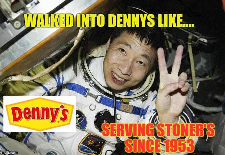 WALKED INTO DENNYS LIKE.... SERVING STONER'S SINCE 1953 | image tagged in first world stoner problems | made w/ Imgflip meme maker