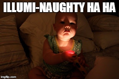ILLUMI-NAUGHTY HA HA | image tagged in illumi-naughty | made w/ Imgflip meme maker