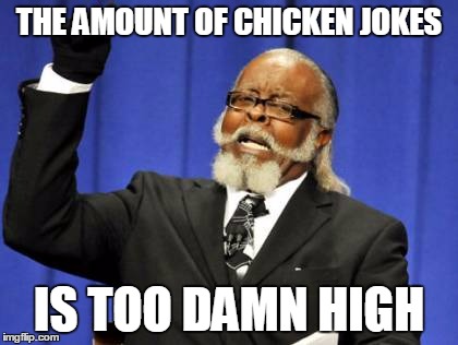 THE AMOUNT OF CHICKEN JOKES IS TOO DAMN HIGH | image tagged in memes,too damn high | made w/ Imgflip meme maker