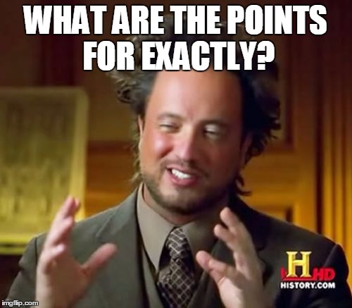 Ancient Aliens Meme | WHAT ARE THE POINTS FOR EXACTLY? | image tagged in memes,ancient aliens | made w/ Imgflip meme maker