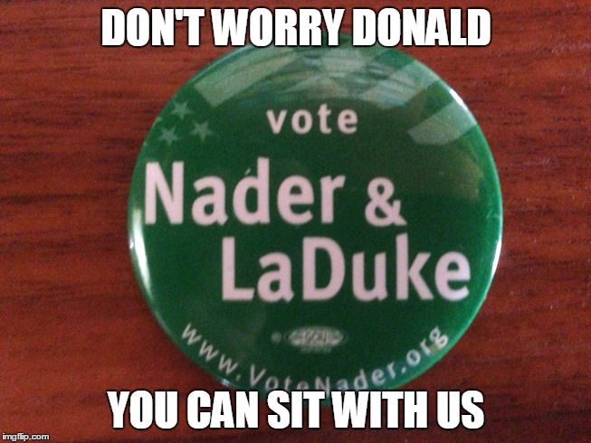 We'll make room | DON'T WORRY DONALD YOU CAN SIT WITH US | image tagged in donald trump,nader,losers | made w/ Imgflip meme maker