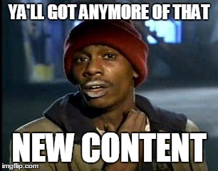 Y'all Got Any More Of That | YA'LL GOT ANYMORE OF THAT NEW CONTENT | image tagged in memes,yall got any more of,AdviceAnimals | made w/ Imgflip meme maker
