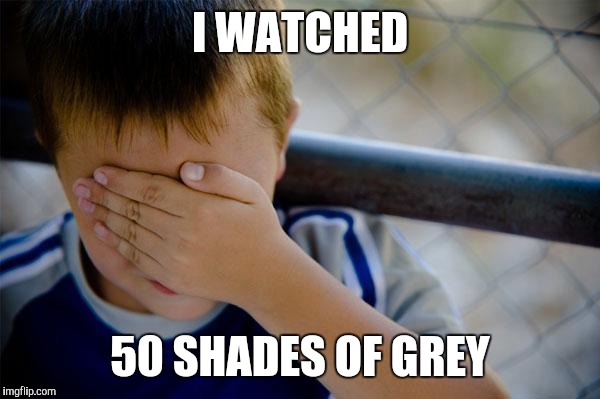 Confession Kid | I WATCHED 50 SHADES OF GREY | image tagged in memes,confession kid | made w/ Imgflip meme maker