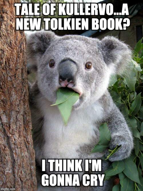 Surprised Koala | TALE OF KULLERVO...A NEW TOLKIEN BOOK? I THINK I'M GONNA CRY | image tagged in memes,surprised koala | made w/ Imgflip meme maker