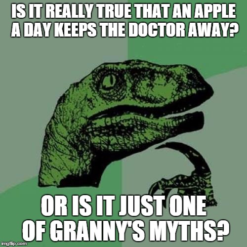 Philosoraptor | IS IT REALLY TRUE THAT AN APPLE A DAY KEEPS THE DOCTOR AWAY? OR IS IT JUST ONE OF GRANNY'S MYTHS? | image tagged in memes,philosoraptor | made w/ Imgflip meme maker